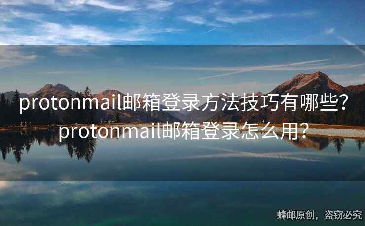 protonmail郵箱登錄方法技巧有哪些？protonmail郵箱登錄怎么用？