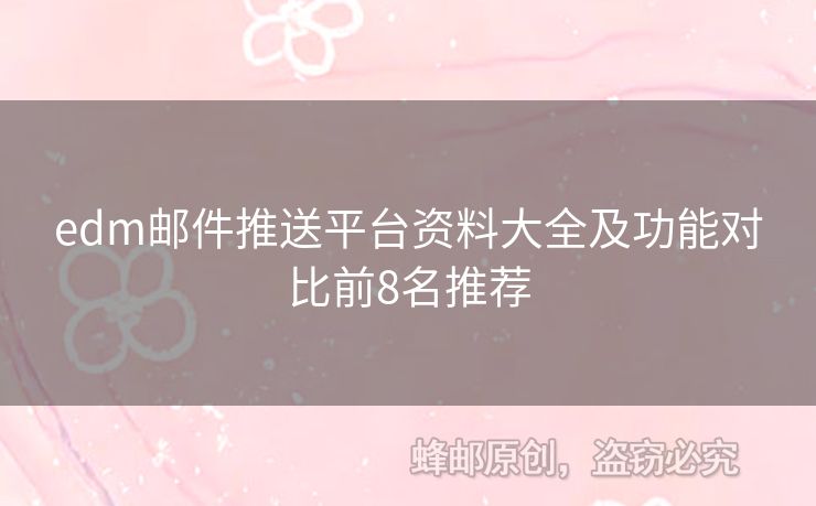 edm郵件推送平臺(tái)資料大全及功能對(duì)比前8名推薦