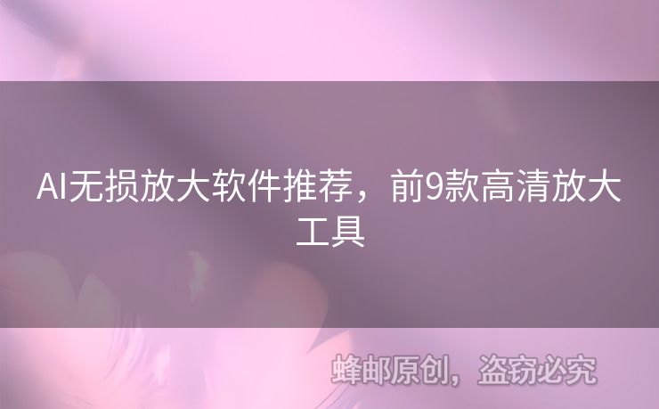 AI無損放大軟件推薦，前9款高清放大工具