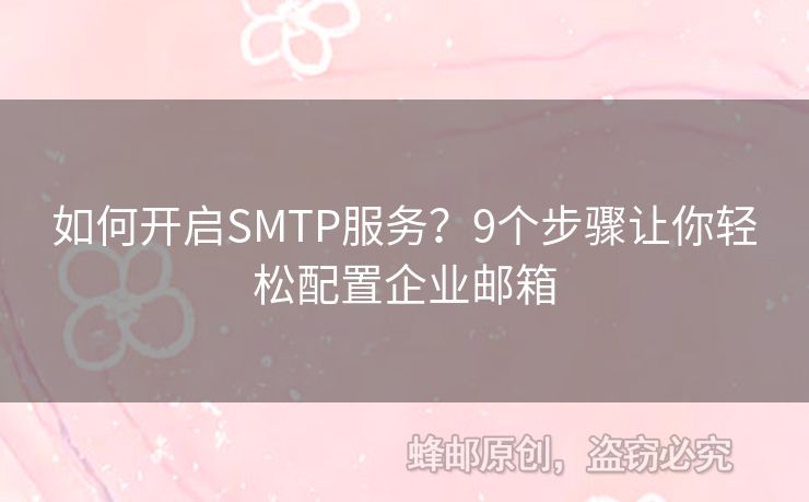 如何開啟SMTP服務？9個步驟讓你輕松配置企業(yè)郵箱