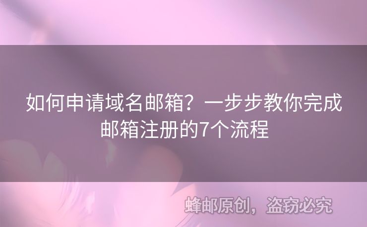 如何申請(qǐng)域名郵箱？一步步教你完成郵箱注冊(cè)的7個(gè)流程