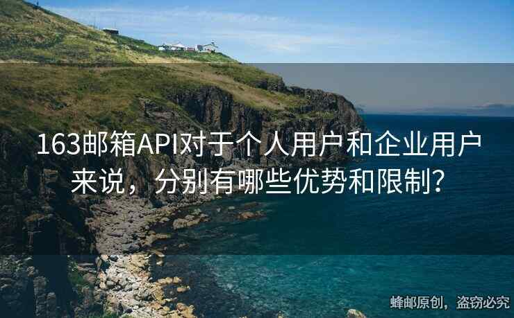163郵箱API對于個人用戶和企業(yè)用戶來說，分別有哪些優(yōu)勢和限制？