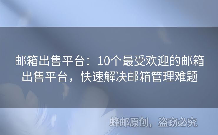 郵箱出售平臺：10個最受歡迎的郵箱出售平臺，快速解決郵箱管理難題
