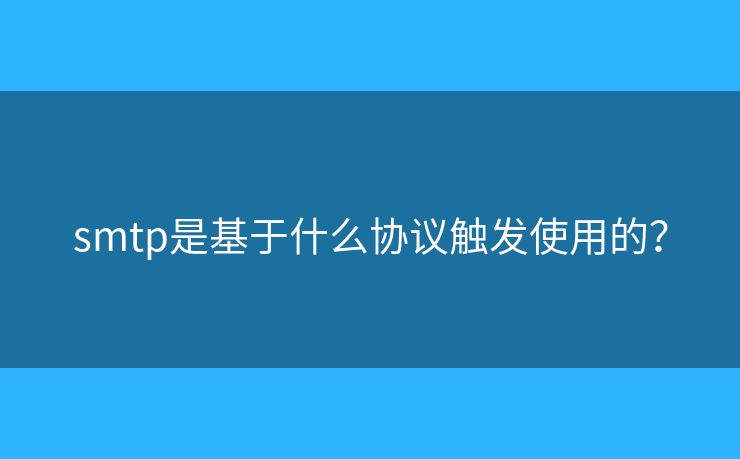 smtp是基于什么協(xié)議觸發(fā)使用的？