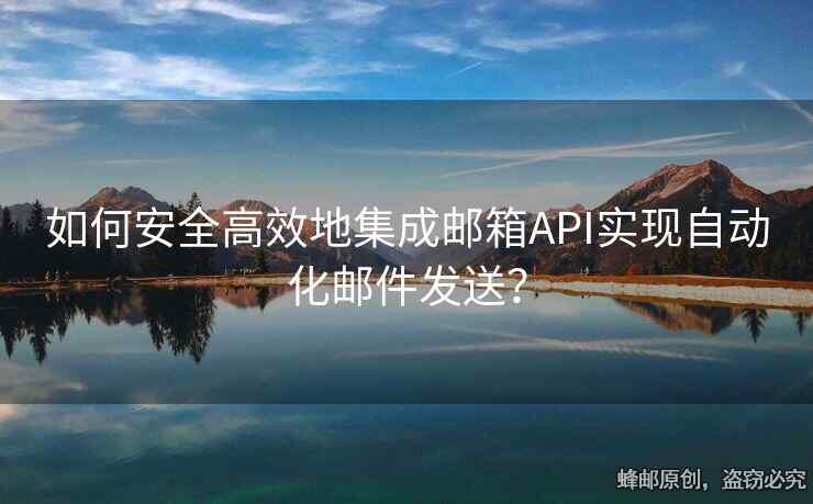如何安全高效地集成郵箱API實現(xiàn)自動化郵件發(fā)送？