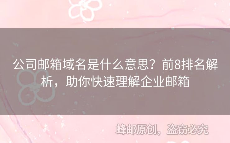 公司郵箱域名是什么意思？前8排名解析，助你快速理解企業(yè)郵箱