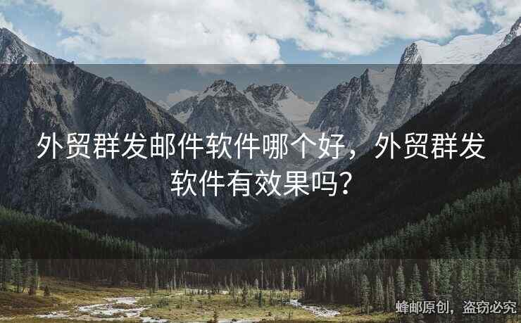 外貿(mào)群發(fā)郵件軟件哪個(gè)好，外貿(mào)群發(fā)軟件有效果嗎？