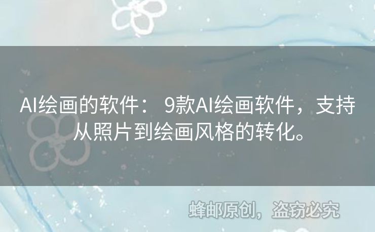 AI繪畫的軟件： 9款A(yù)I繪畫軟件，支持從照片到繪畫風(fēng)格的轉(zhuǎn)化。