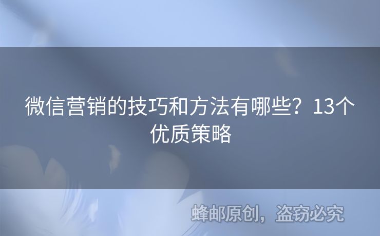 微信營銷的技巧和方法有哪些？13個優(yōu)質(zhì)策略
