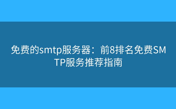 免費(fèi)的smtp服務(wù)器：前8排名免費(fèi)SMTP服務(wù)推薦指南