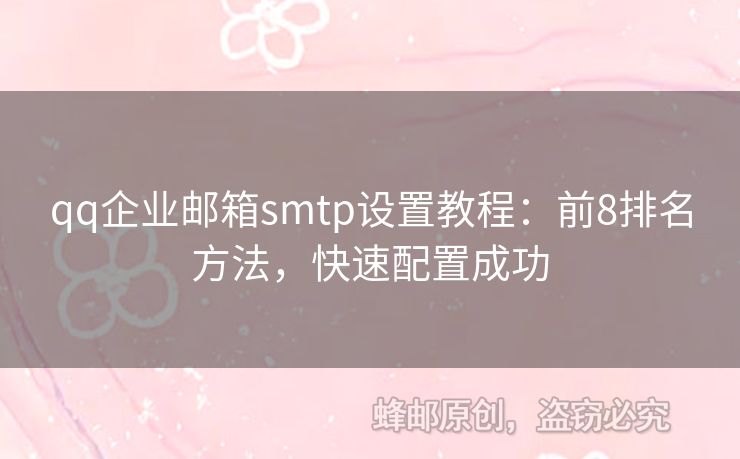 qq企業(yè)郵箱smtp設置教程：前8排名方法，快速配置成功