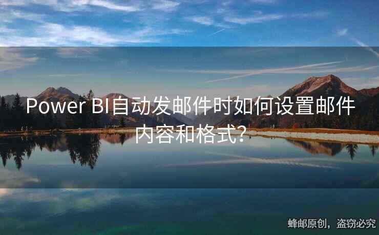 Power BI自動(dòng)發(fā)郵件時(shí)如何設(shè)置郵件內(nèi)容和格式？