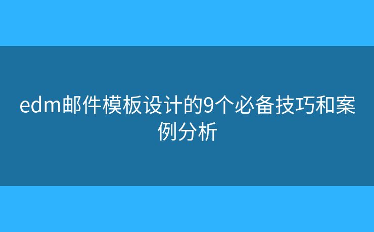 edm郵件模板設(shè)計(jì)的9個(gè)必備技巧和案例分析