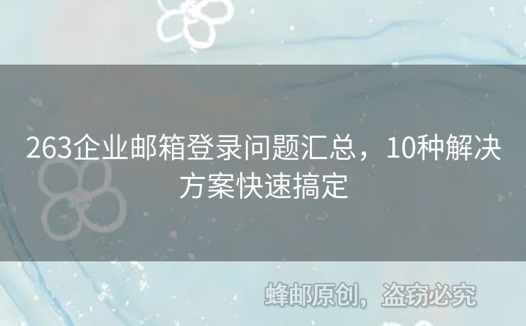 263企業(yè)郵箱登錄問題匯總，10種解決方案快速搞定