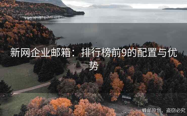 新網(wǎng)企業(yè)郵箱：排行榜前9的配置與優(yōu)勢(shì)