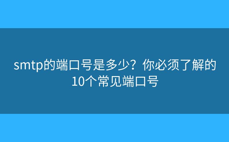 smtp的端口號是多少？你必須了解的10個常見端口號