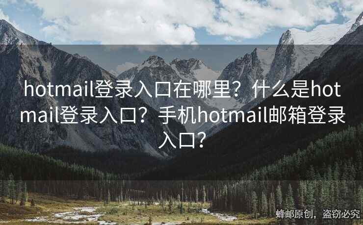 hotmail登錄入口在哪里？什么是hotmail登錄入口？手機(jī)hotmail郵箱登錄入口？