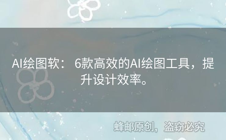 AI繪圖軟： 6款高效的AI繪圖工具，提升設(shè)計(jì)效率。