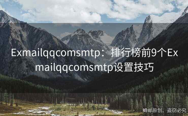 Exmailqqcomsmtp：排行榜前9個(gè)Exmailqqcomsmtp設(shè)置技巧