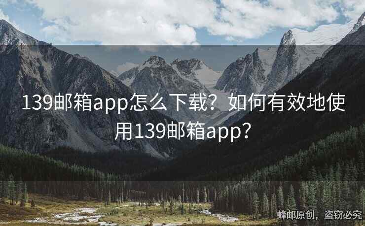 139郵箱app怎么下載？如何有效地使用139郵箱app？