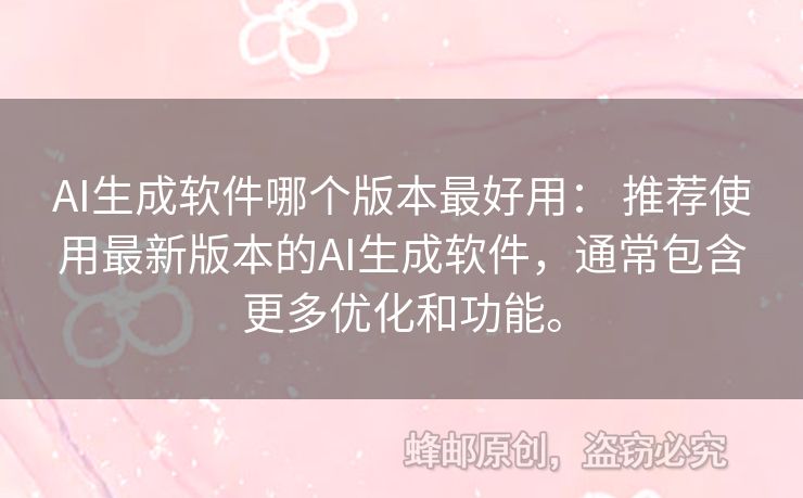 AI生成軟件哪個版本最好用： 推薦使用最新版本的AI生成軟件，通常包含更多優(yōu)化和功能。