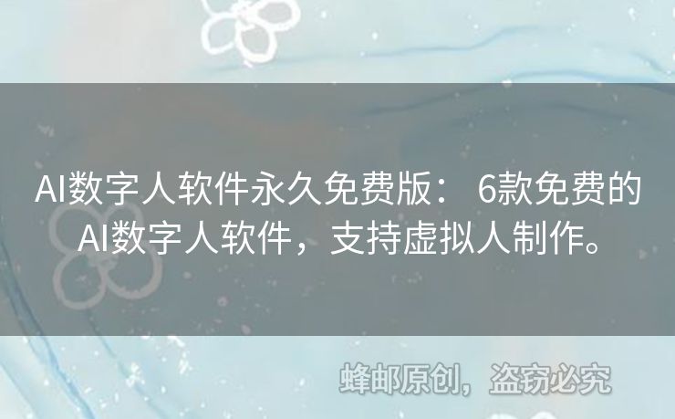 AI數(shù)字人軟件永久免費版： 6款免費的AI數(shù)字人軟件，支持虛擬人制作。
