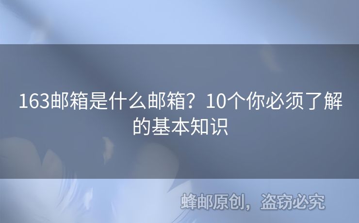 163郵箱是什么郵箱？10個你必須了解的基本知識