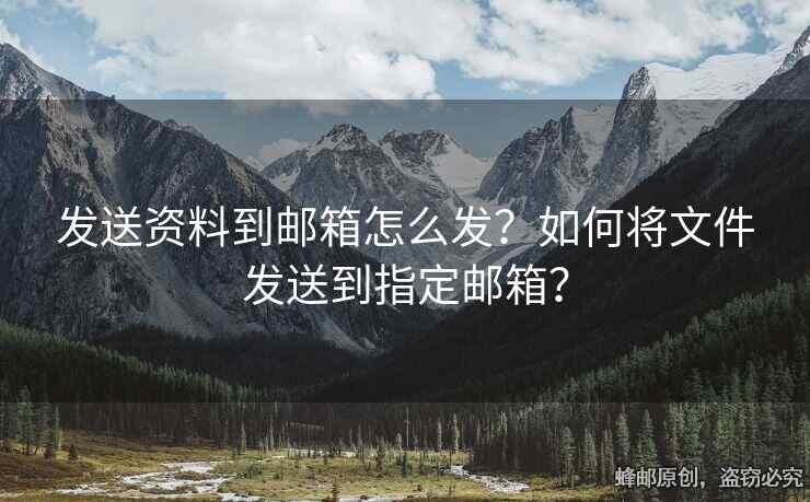 發(fā)送資料到郵箱怎么發(fā)？如何將文件發(fā)送到指定郵箱？