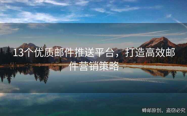 13個(gè)優(yōu)質(zhì)郵件推送平臺(tái)，打造高效郵件營銷策略