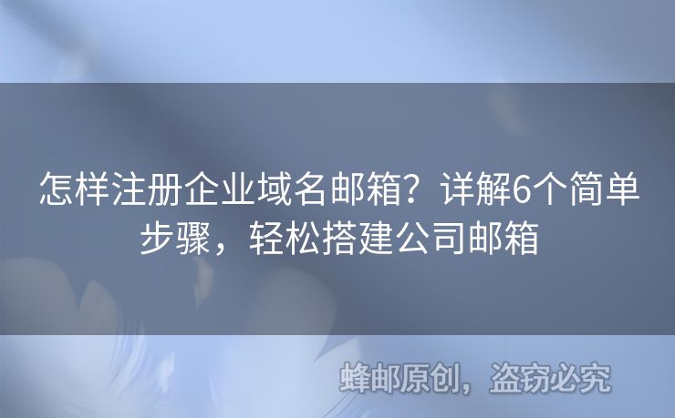 怎樣注冊(cè)企業(yè)域名郵箱？詳解6個(gè)簡(jiǎn)單步驟，輕松搭建公司郵箱
