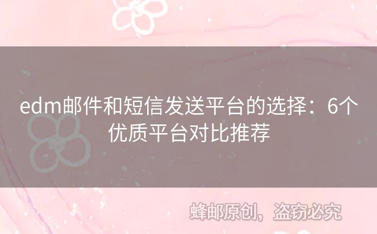 edm郵件和短信發(fā)送平臺(tái)的選擇：6個(gè)優(yōu)質(zhì)平臺(tái)對(duì)比推薦