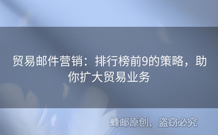 貿(mào)易郵件營銷：排行榜前9的策略，助你擴大貿(mào)易業(yè)務(wù)