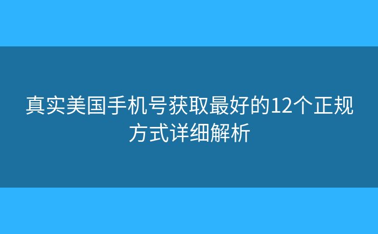 真實美國手機號獲取最好的12個正規(guī)方式詳細解析