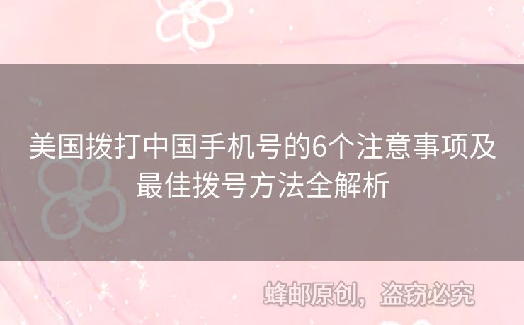 美國撥打中國手機號的6個注意事項及最佳撥號方法全解析