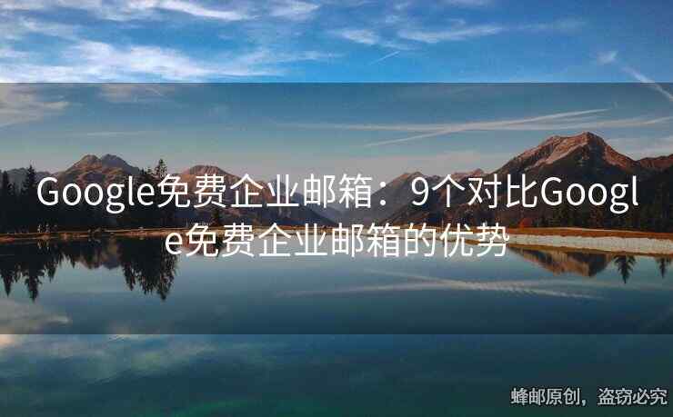 Google免費(fèi)企業(yè)郵箱：9個(gè)對(duì)比Google免費(fèi)企業(yè)郵箱的優(yōu)勢(shì)