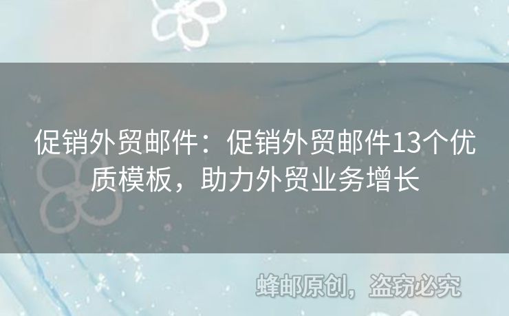 促銷外貿(mào)郵件：促銷外貿(mào)郵件13個優(yōu)質(zhì)模板，助力外貿(mào)業(yè)務(wù)增長