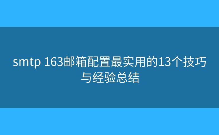 smtp 163郵箱配置最實用的13個技巧與經驗總結