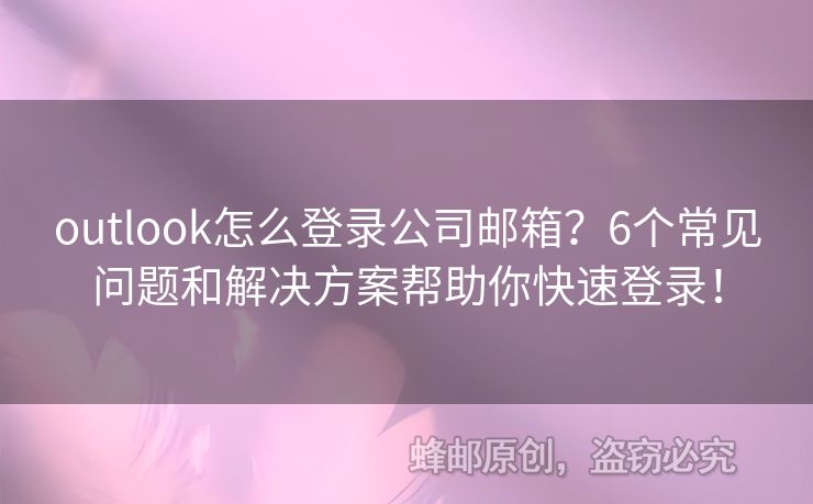 outlook怎么登錄公司郵箱？6個(gè)常見(jiàn)問(wèn)題和解決方案幫助你快速登錄！