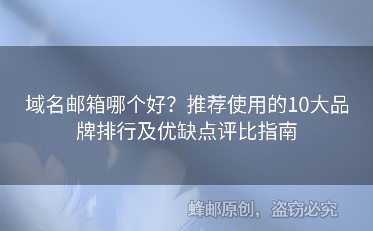 域名郵箱哪個(gè)好？推薦使用的10大品牌排行及優(yōu)缺點(diǎn)評(píng)比指南
