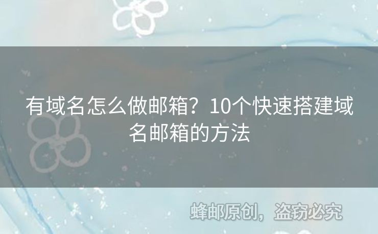 有域名怎么做郵箱？10個(gè)快速搭建域名郵箱的方法