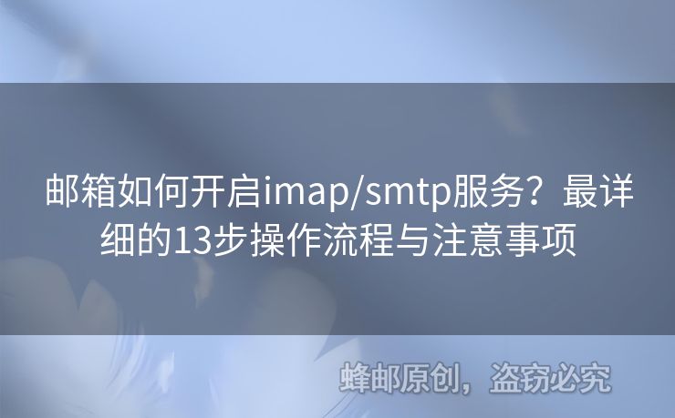 郵箱如何開啟imap/smtp服務(wù)？最詳細的13步操作流程與注意事項