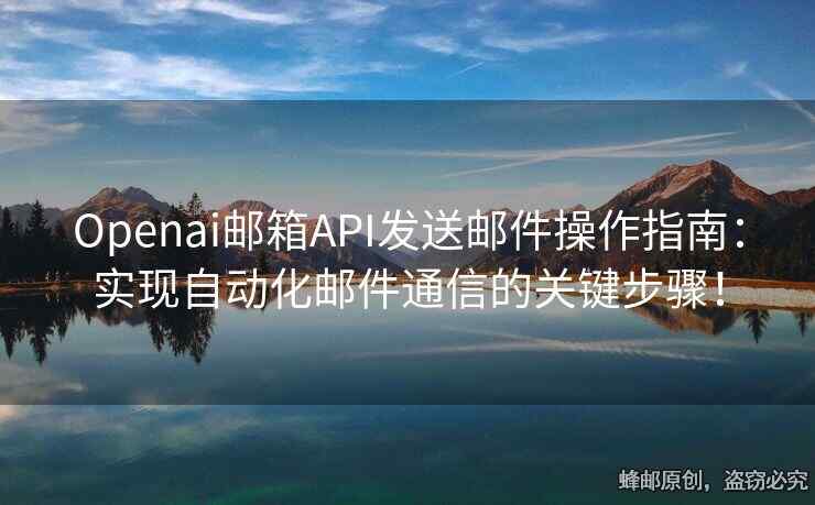 Openai郵箱API發(fā)送郵件操作指南：實(shí)現(xiàn)自動(dòng)化郵件通信的關(guān)鍵步驟！
