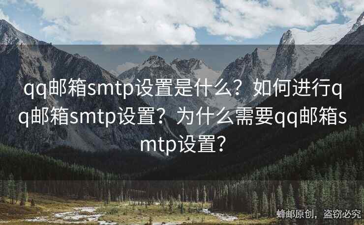 qq郵箱smtp設(shè)置是什么？如何進(jìn)行qq郵箱smtp設(shè)置？為什么需要qq郵箱smtp設(shè)置？