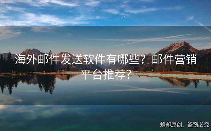 海外郵件發(fā)送軟件有哪些？郵件營(yíng)銷平臺(tái)推薦？