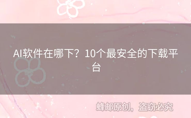 AI軟件在哪下？10個最安全的下載平臺