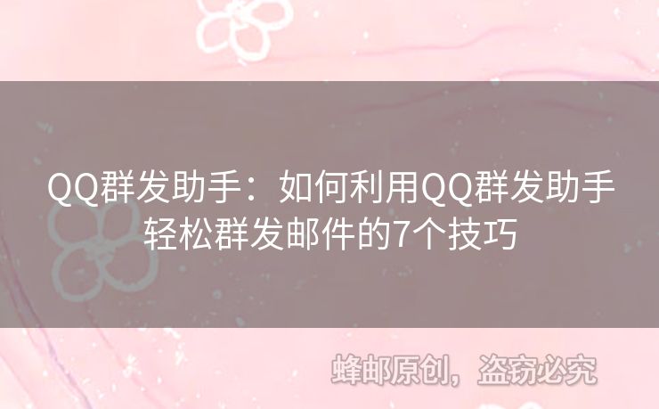 QQ群發(fā)助手：如何利用QQ群發(fā)助手輕松群發(fā)郵件的7個(gè)技巧