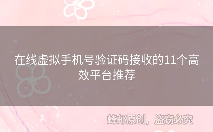 在線虛擬手機(jī)號(hào)驗(yàn)證碼接收的11個(gè)高效平臺(tái)推薦