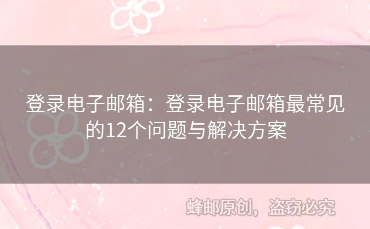 登錄電子郵箱：登錄電子郵箱最常見的12個問題與解決方案
