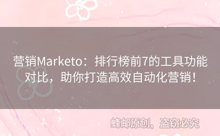 營銷Marketo：排行榜前7的工具功能對比，助你打造高效自動化營銷！