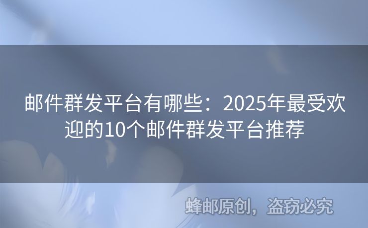 郵件群發(fā)平臺(tái)有哪些：2025年最受歡迎的10個(gè)郵件群發(fā)平臺(tái)推薦